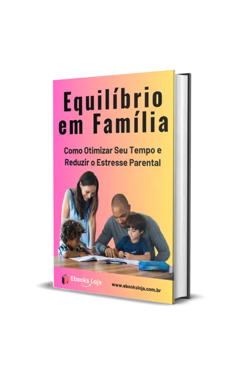 Capa 3D do ebook 'Equilíbrio em Família', com o subtítulo 'Como Otimizar Seu Tempo e Reduzir o Estresse Parental'. A imagem mostra uma família feliz com pai, mãe e dois filhos estudando juntos em uma mesa, evocando um sentimento de harmonia e colaboração.
